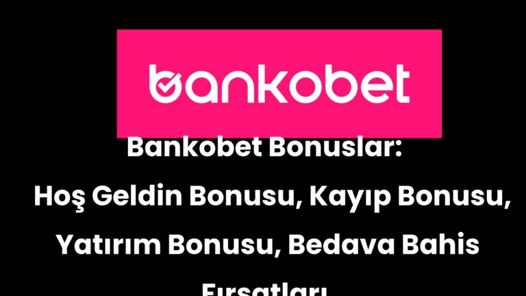 Bankobet Bonuslar: Hoş Geldin Bonusu, Kayıp Bonusu, Yatırım Bonusu, Bedava Bahis Fırsatları
