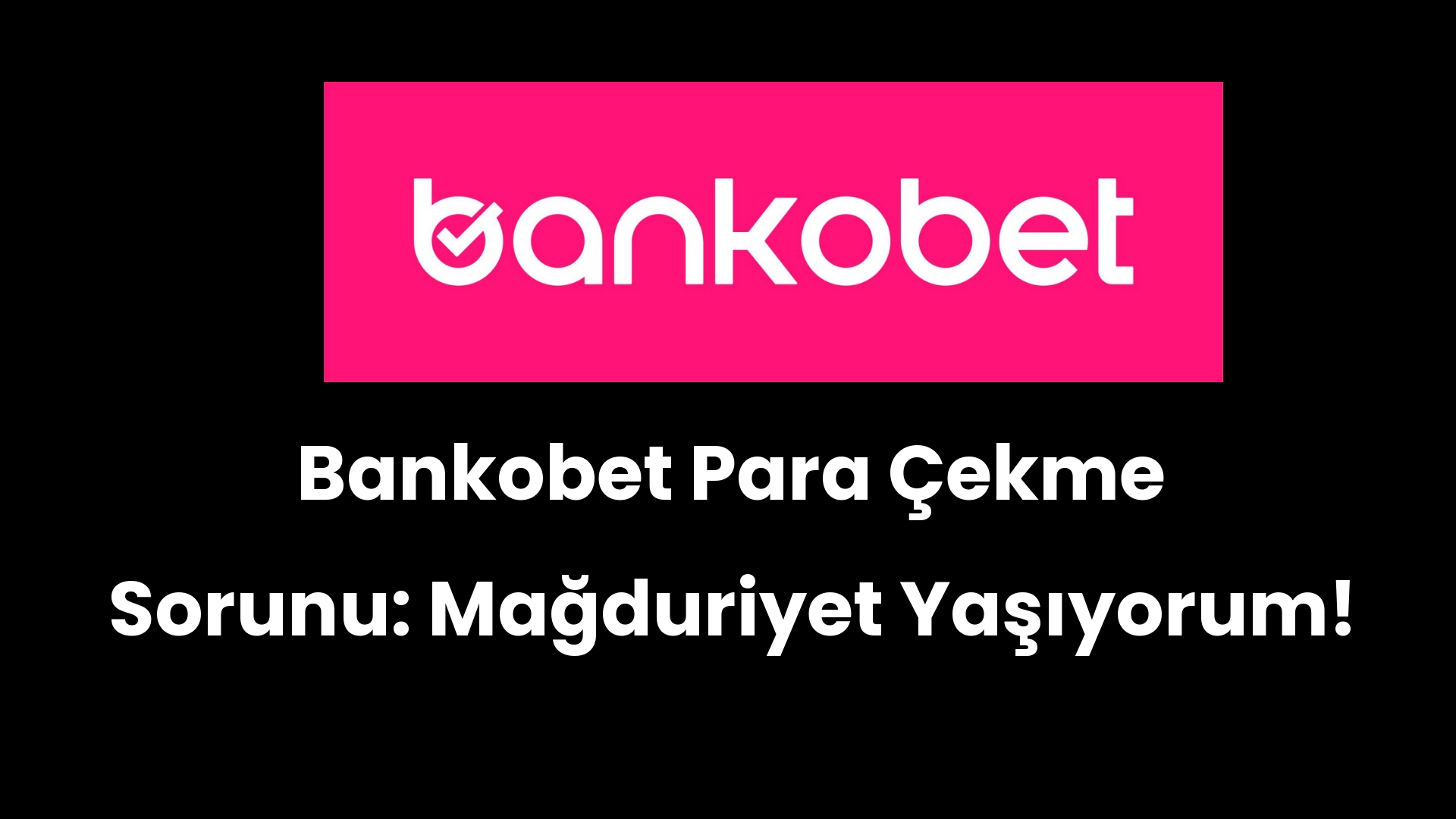 bankobet para cekme sorunu magduriyet yasiyorum 56