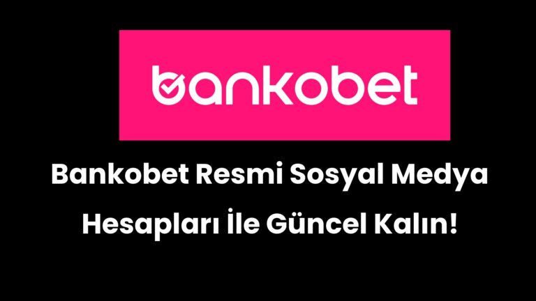 Bankobet Resmi Sosyal Medya Hesapları İle Güncel Kalın!