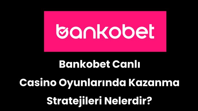 Bankobet Canlı Casino Oyunlarında Kazanma Stratejileri Nelerdir?