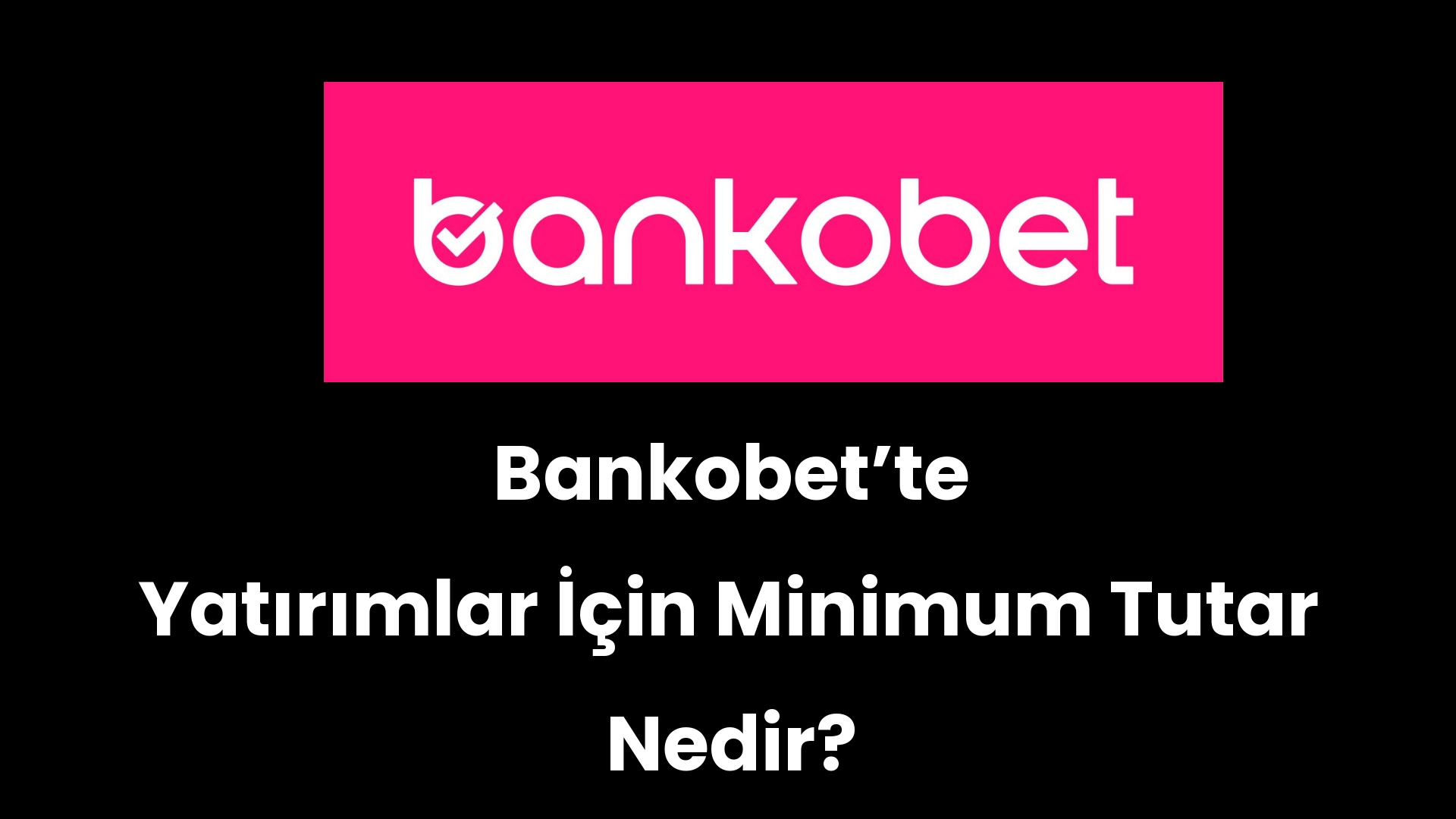bankobette yatirimlar icin minimum tutar nedir 201